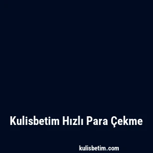 Kulisbetim Hızlı Para Çekme