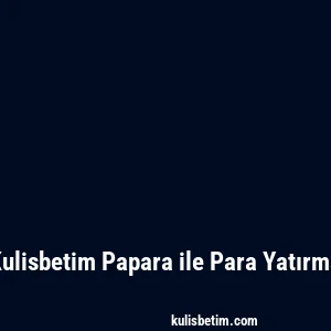 Kulisbetim Papara ile Para Yatırma